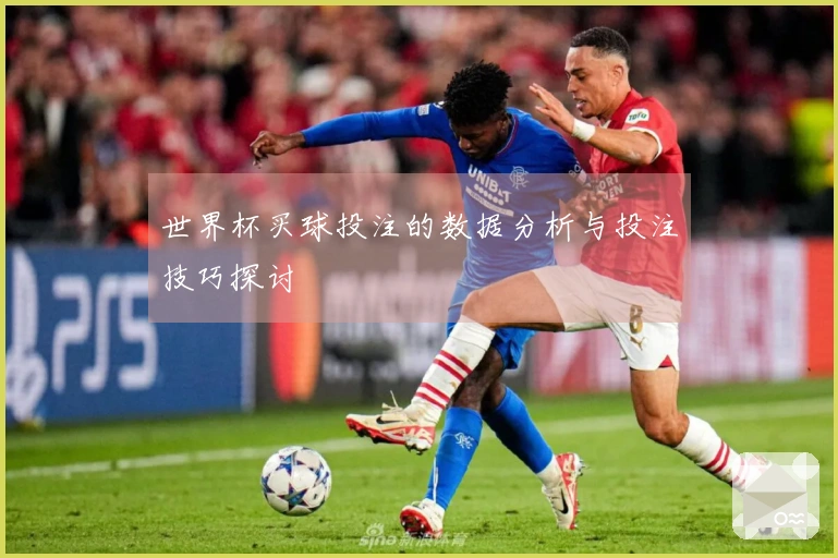 世界杯买球投注的数据分析与投注技巧探讨
