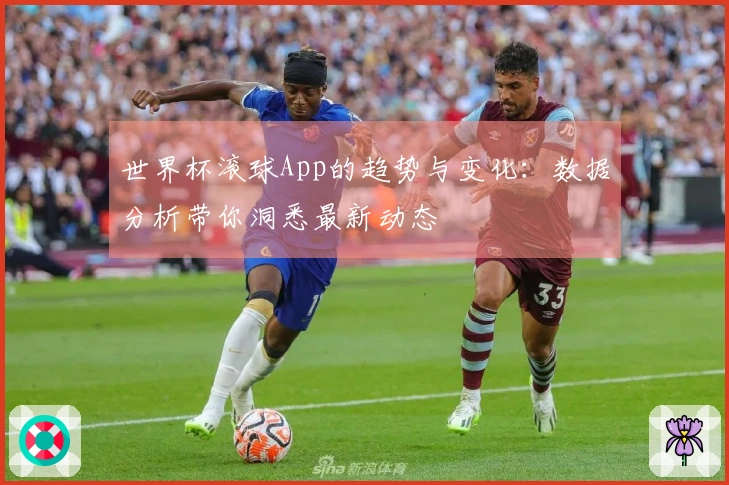 世界杯滚球App的趋势与变化：数据分析带你洞悉最新动态